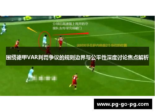 围绕德甲VAR判罚争议的规则边界与公平性深度讨论焦点解析 围绕德甲VAR判罚争议的规则边界与公平性深度讨论焦点解析