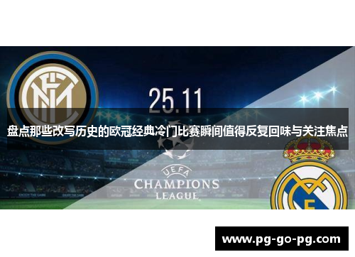 盘点那些改写历史的欧冠经典冷门比赛瞬间值得反复回味与关注焦点 盘点那些改写历史的欧冠经典冷门比赛瞬间值得反复回味与关注焦点