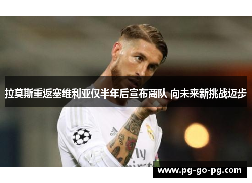 拉莫斯重返塞维利亚仅半年后宣布离队 向未来新挑战迈步