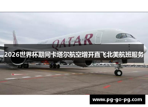 2026世界杯期间卡塔尔航空增开直飞北美航班服务 2026世界杯期间卡塔尔航空增开直飞北美航班服务