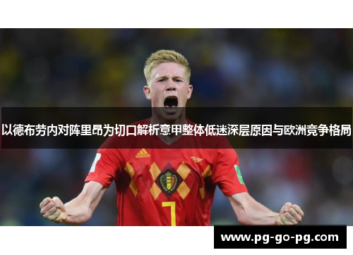 以德布劳内对阵里昂为切口解析意甲整体低迷深层原因与欧洲竞争格局