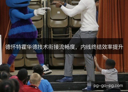 德怀特霍华德技术衔接流畅度，内线终结效率提升
